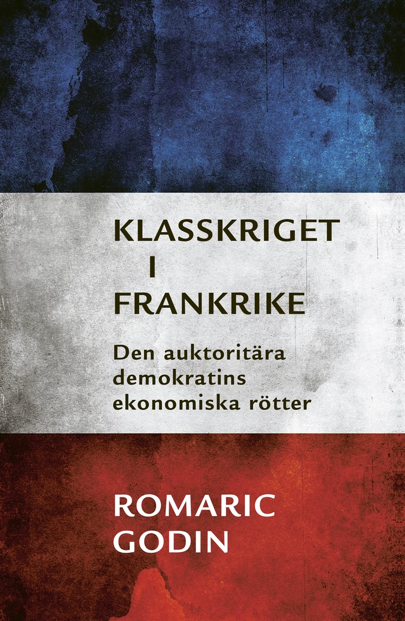 Klasskriget i Frankrike : den auktoritära demokratins ekonomiska rötter