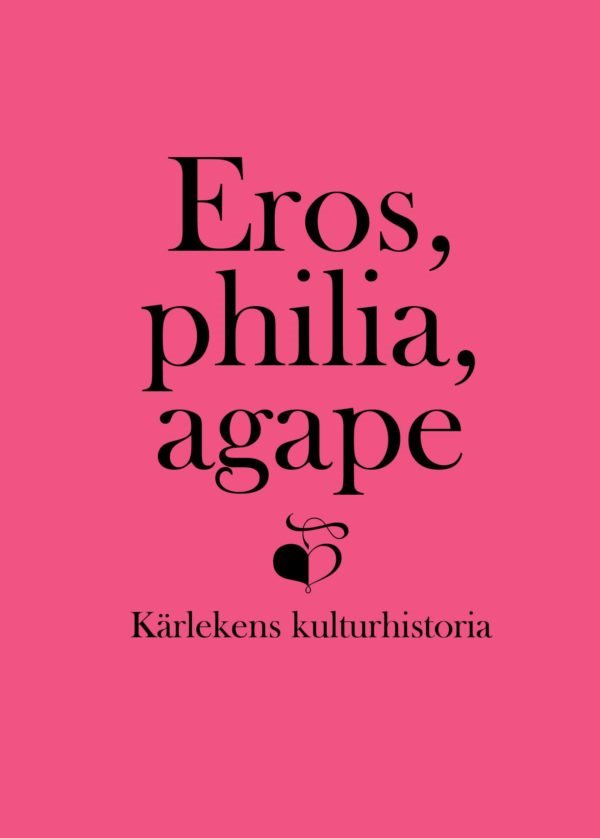 Eros, philia, agape : kärlekens kulturhistoria - en vänbok till Inga Sanner