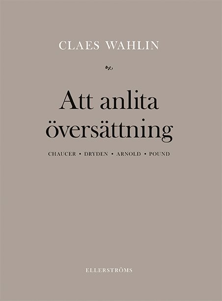 Att anlita översättning : Chaucer, Dryden, Arnold, Pound