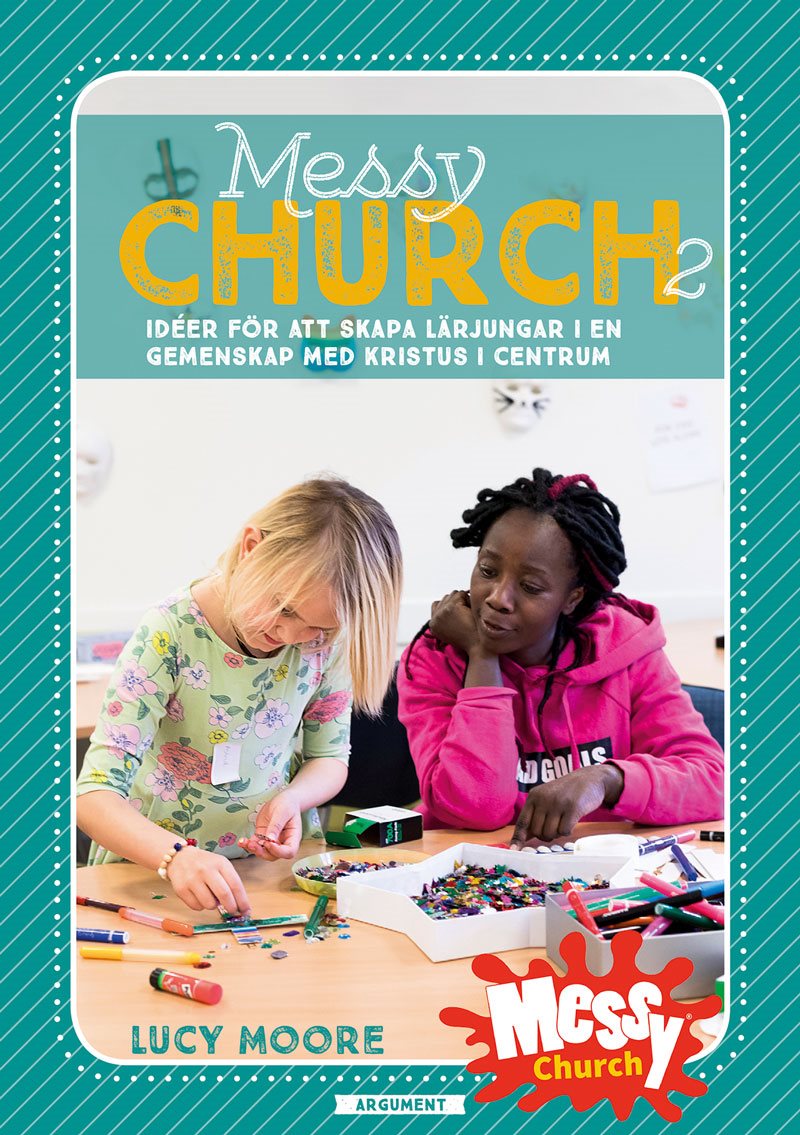 Messy Church 2 : idéer för att skapa lärjungar i en gemenskap med Kristus i centrum