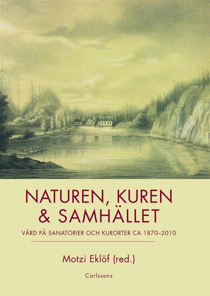 Naturen, kuren & samhället : vård på sanatorier och kurorter ca 1870-2010