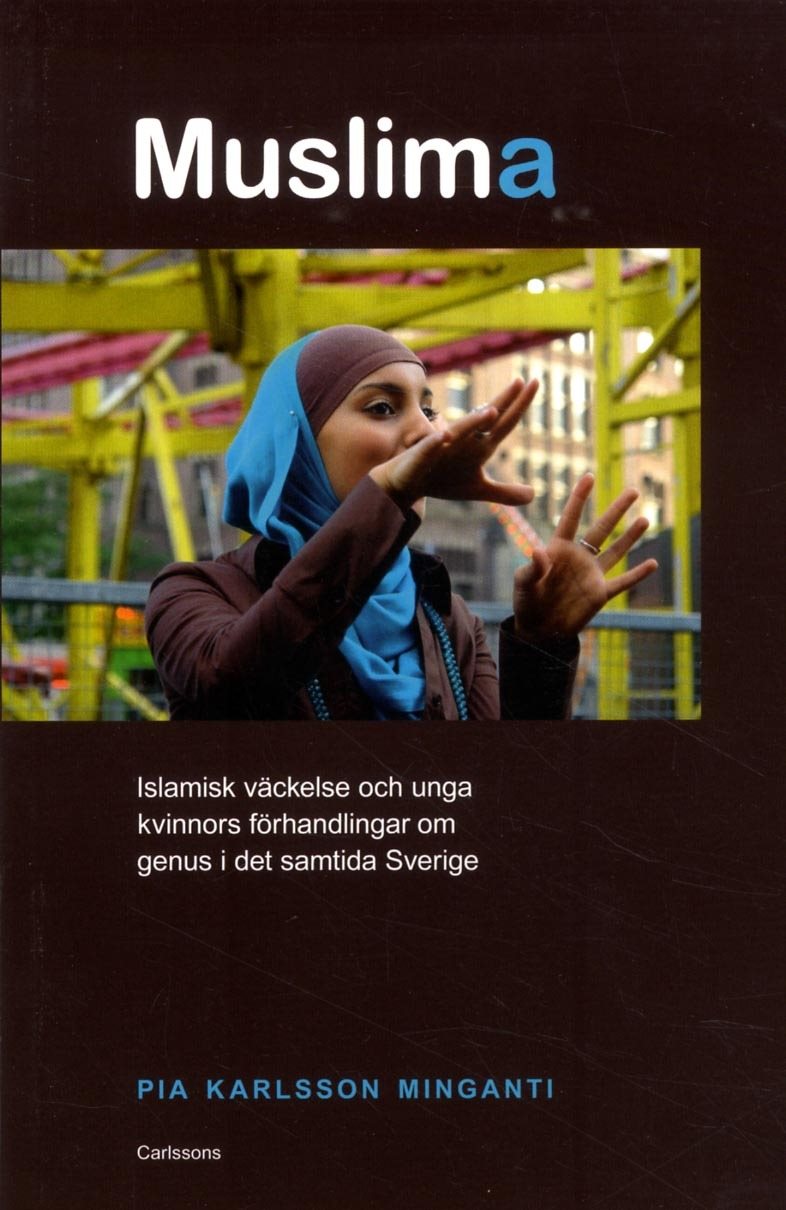 Muslima : islamisk väckelse och unga kvinnors förhandlingar om genus i det samtida Sverige 