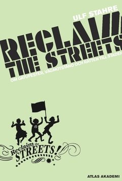 Reclaim the streets : om gatufester, vägmotstånd och rätten till staden