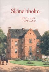 Skånelaholm : ett gods i Uppland