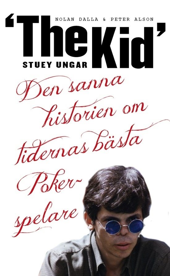 Stuey "The Kid" Ungar : den sanna historien om tidernas bästa pokerspelare