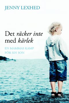 Det räcker inte med kärlek : en mammas kamp för sin son