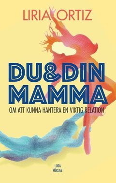 Du och din mamma : om att kunna hantera en viktig relation