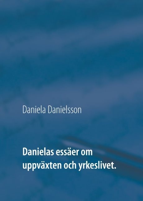 Danielas essäer om uppväxten och yrkeslivet. :