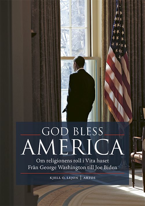 God bless America : om religionens roll i Vita huset - från George Washington till Joe Biden