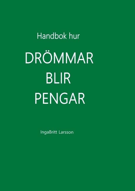 Handbok Hur Drömmar blir pengar : Handbok Hur Drömmar blir pengar