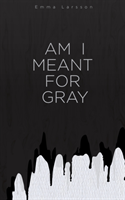 Am I Meant For Gray : Am I Meant For Gray