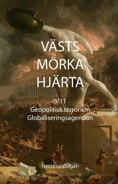 Västs mörka hjärta : 9/11, geopolitisk terrorism och globaliseringsagendan