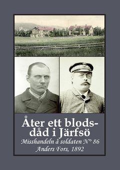 Åter ett blodsdåd i Järfsö : misshandeln å soldaten N° 86 Anders Fors, 1892