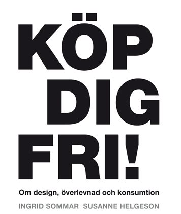 Köp dig fri! Om design, överlevnad och konsumtion