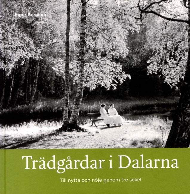 Trädgårdar i Dalarna : till nytta och nöje genom tre sekel