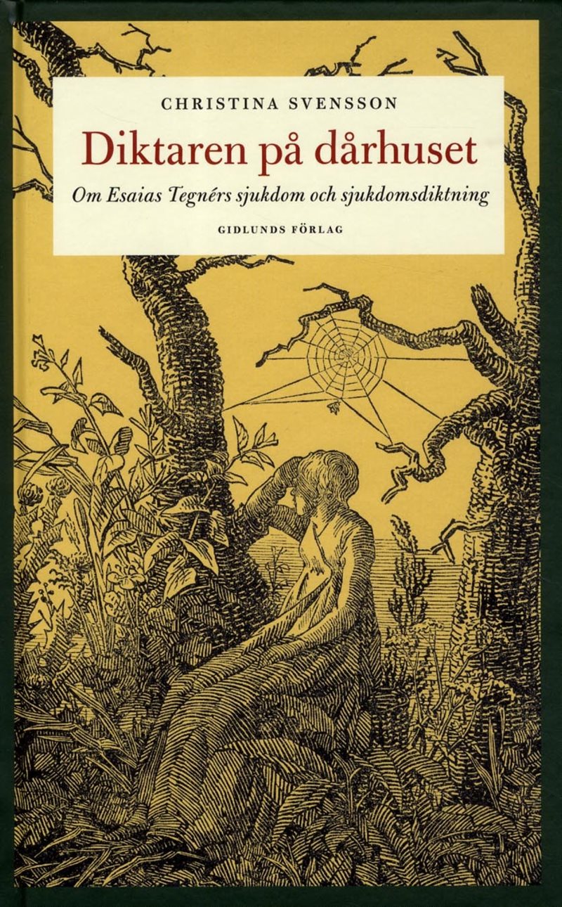 Diktaren på dårhuset : om Esaias Tegnérs sjukdom och sjukdomsdiktning