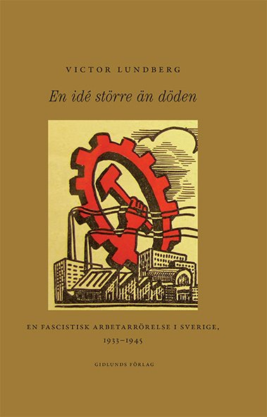 En idé större än döden : en fascistisk arbetarrörelse i Sverige, 1933-1945