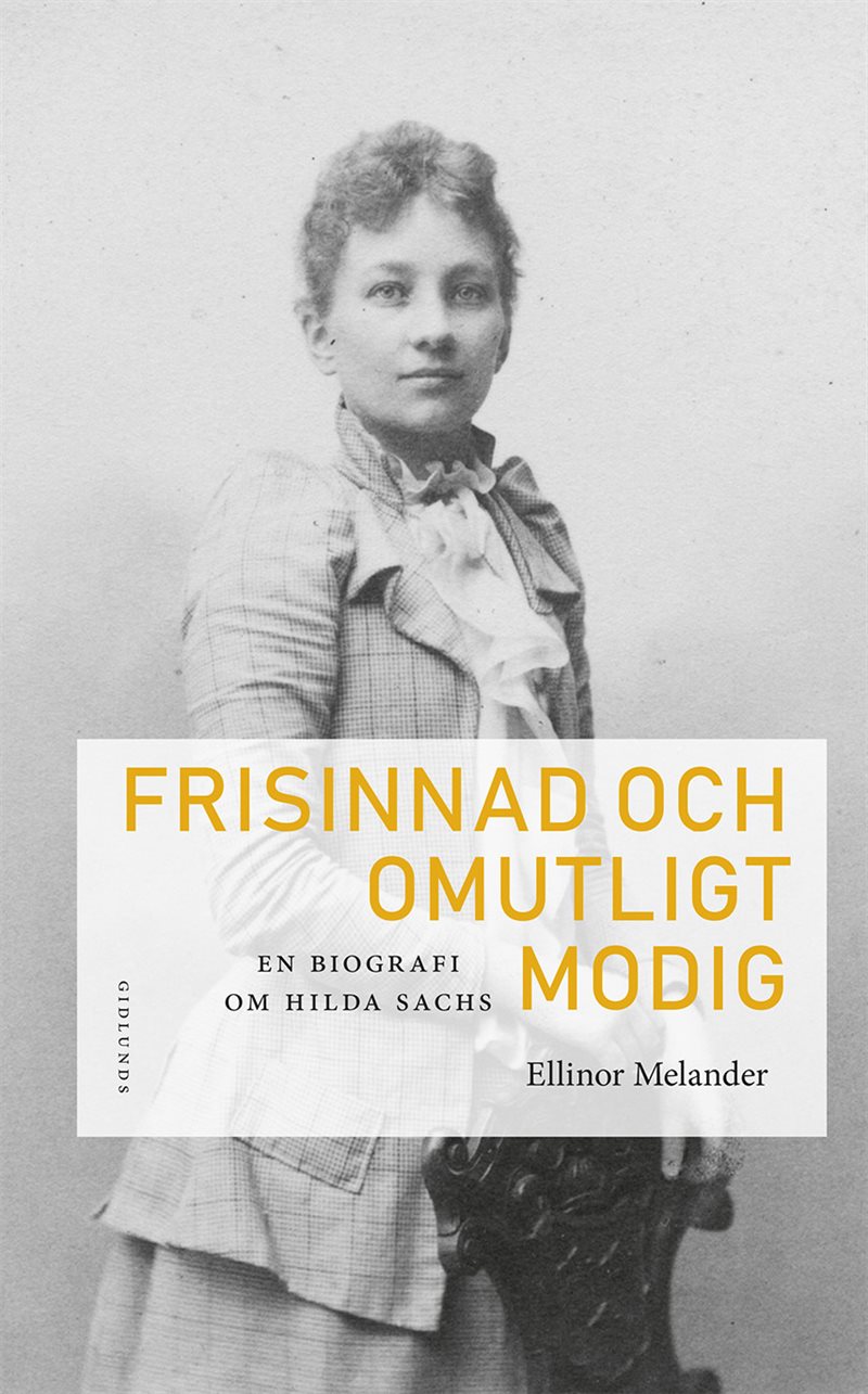 Frisinnad och omutligt modig : en biografi om Hilda Sachs