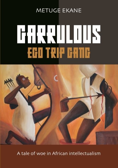 Garrulous ego trip gang : tale of woe in African intellectualism