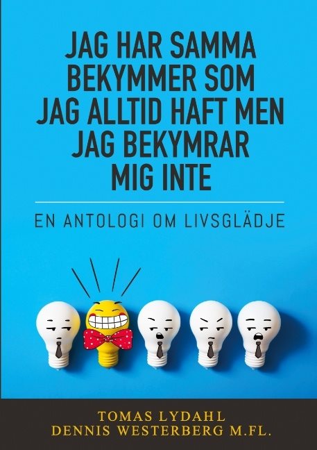 Jag har samma bekymmer som jag alltid haft men jag bekymrar mig inte : en antologi om livsglädje