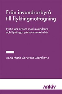 Från invandrarbyrå till flyktingmottagning : fyrtio års arbete med invandrar