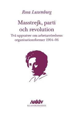 Masstrejk, parti och revolution : Två uppsatser om arbetarrörelsens organisationsformer 1904–06