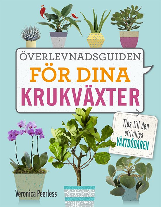 Överlevnadsguiden för dina krukväxter : tips till den ofrivilliga växtdödaren