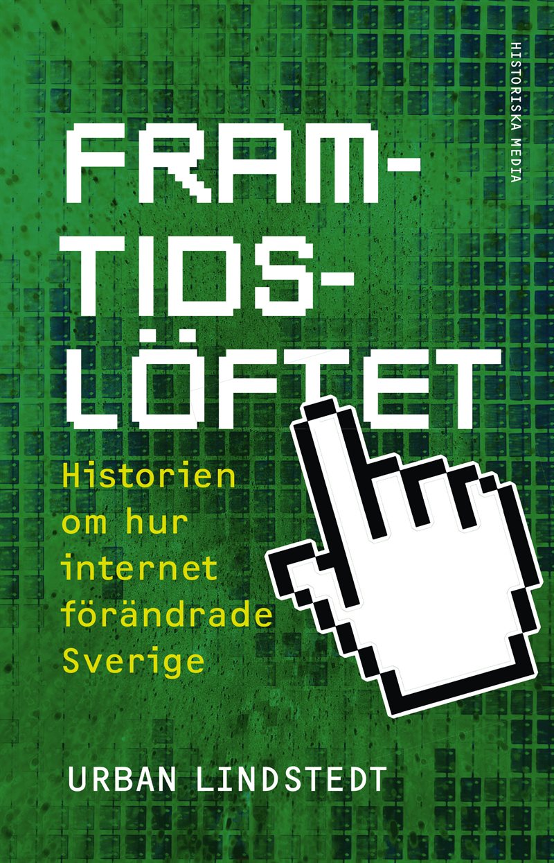 Framtidslöftet : Historien om hur internet förändrade Sverige