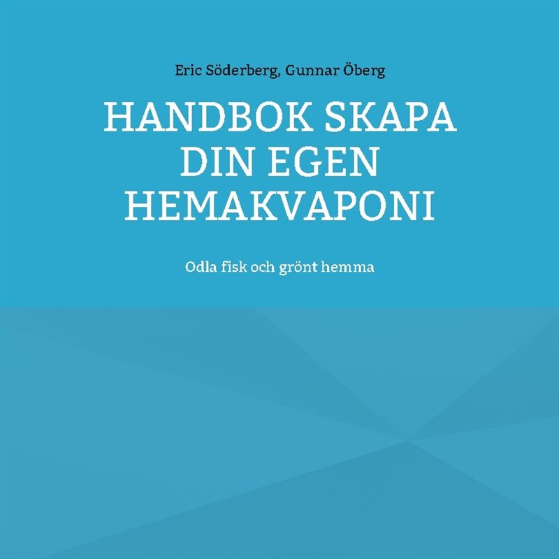 Handbok : skapa din egen hemakvaponi - odla fisk och grönt hemma