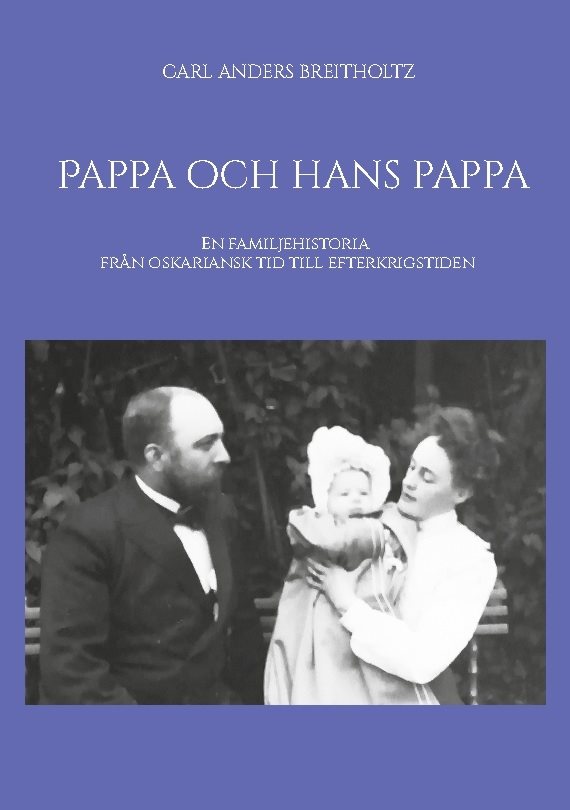 Pappa och hans pappa : en familjehistoria från oskariansk tid till efterkrigstiden