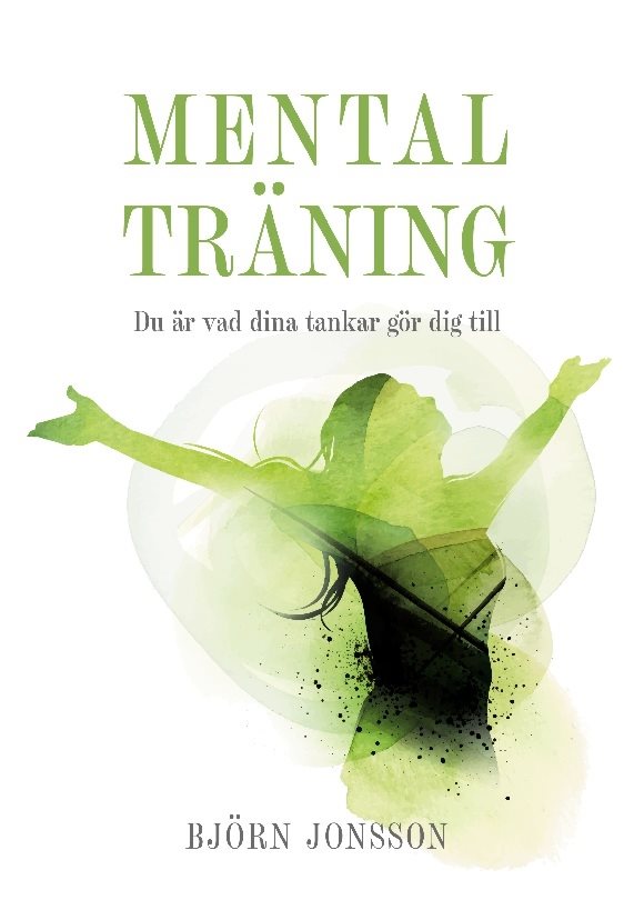 Mental Träning : du är vad dina tankar gör dig till