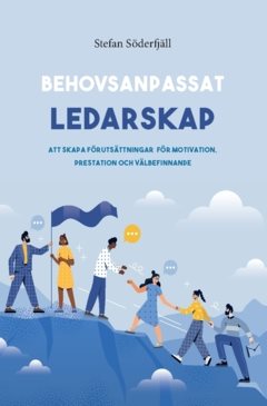 Behovsanpassat ledarskap : att skapa förutsättningar för motivation, prestation och välbefinnande