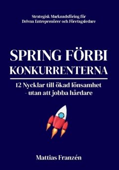 Spring förbi konkurrenterna : 12 nycklar till ökad lönsamhet  - utan att jobba hårdare