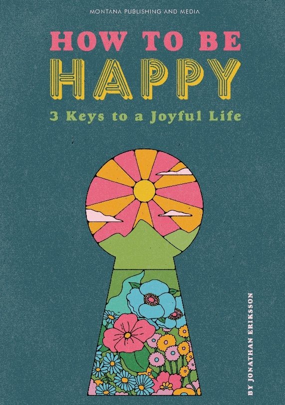 How to be happy : 3 keys to a joyful life