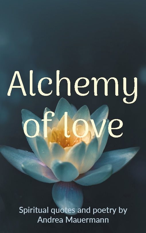 Alchemy of love : Spiritual quotes and poetry by Andrea Mauermann