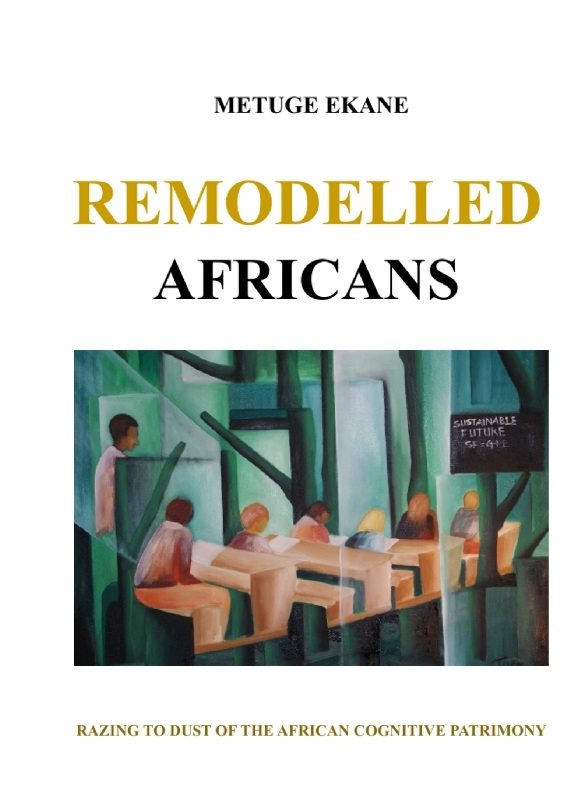Remodelled Africans : Razing to dust of the African cognitive patrimony
