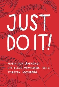 ”Just do it!” : Musik och läkekonst Ett slags memoarer, del 2.