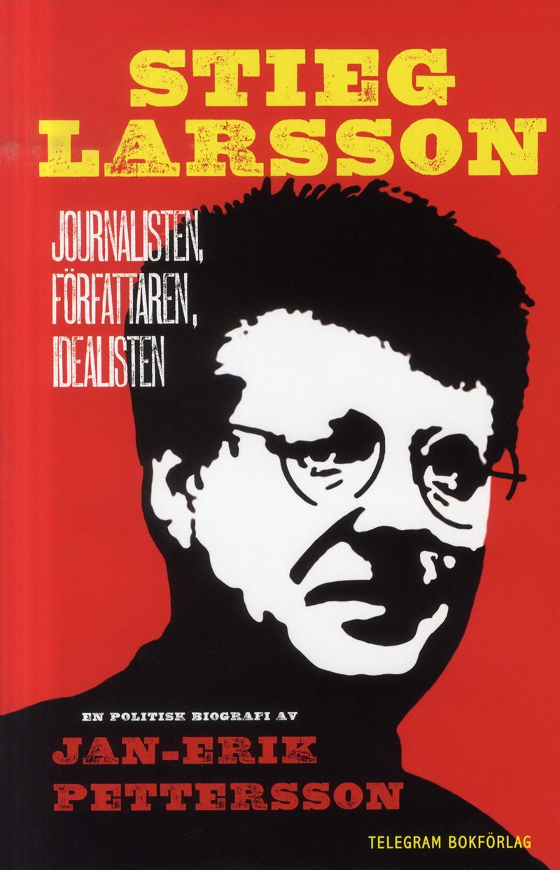 Stieg Larsson : journalisten, författaren, idealisten