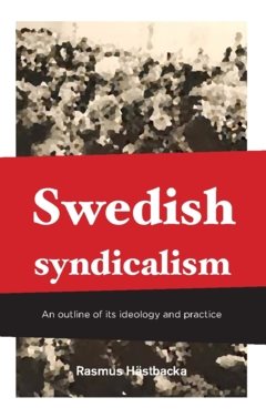 Swedish syndicalism : an outline of its ideology and practice