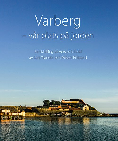 Varberg - vår plats på jorden. En skildring på vers och i bild