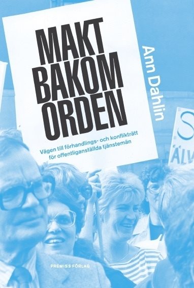 Makt bakom orden : vägen till förhandlings- och konflikträtt för offentliganställda tjänstemän