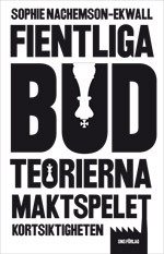 Fientliga bud : teorierna, maktspelet, kortsiktigheten