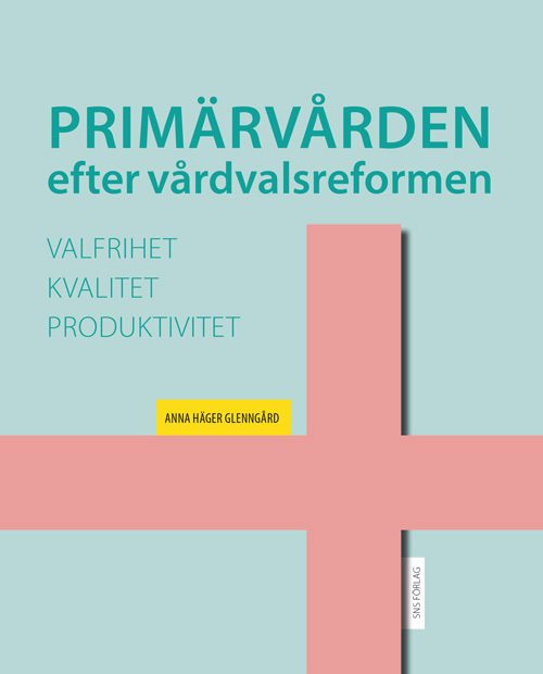 Primärvården efter vårdvalsreformen: valfrihet, kvalitet och produktivitet