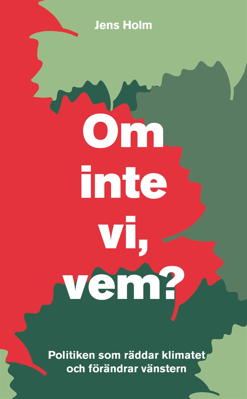 Om inte vi, vem? : politiken som räddar klimatet och förändrar vänstern