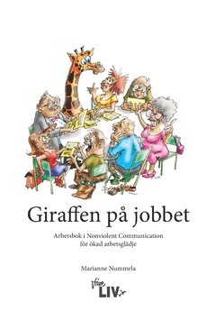 Giraffen på jobbet : arbetsbok i Nonviolent Communication för ökad arbetsglädje