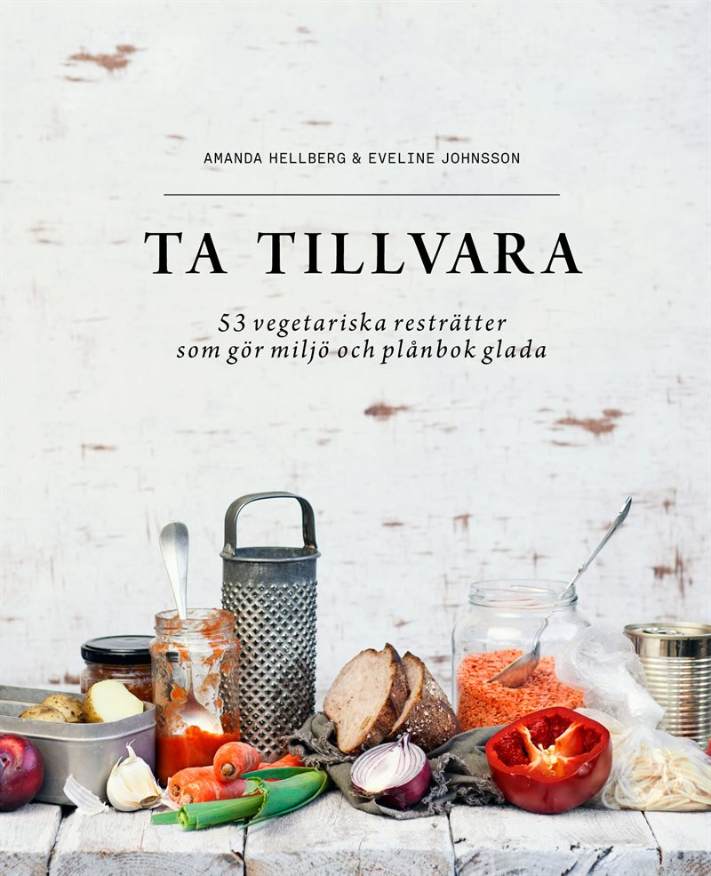 Ta tillvara : 53 vegetariska resträtter som gör miljö och plånbok glada