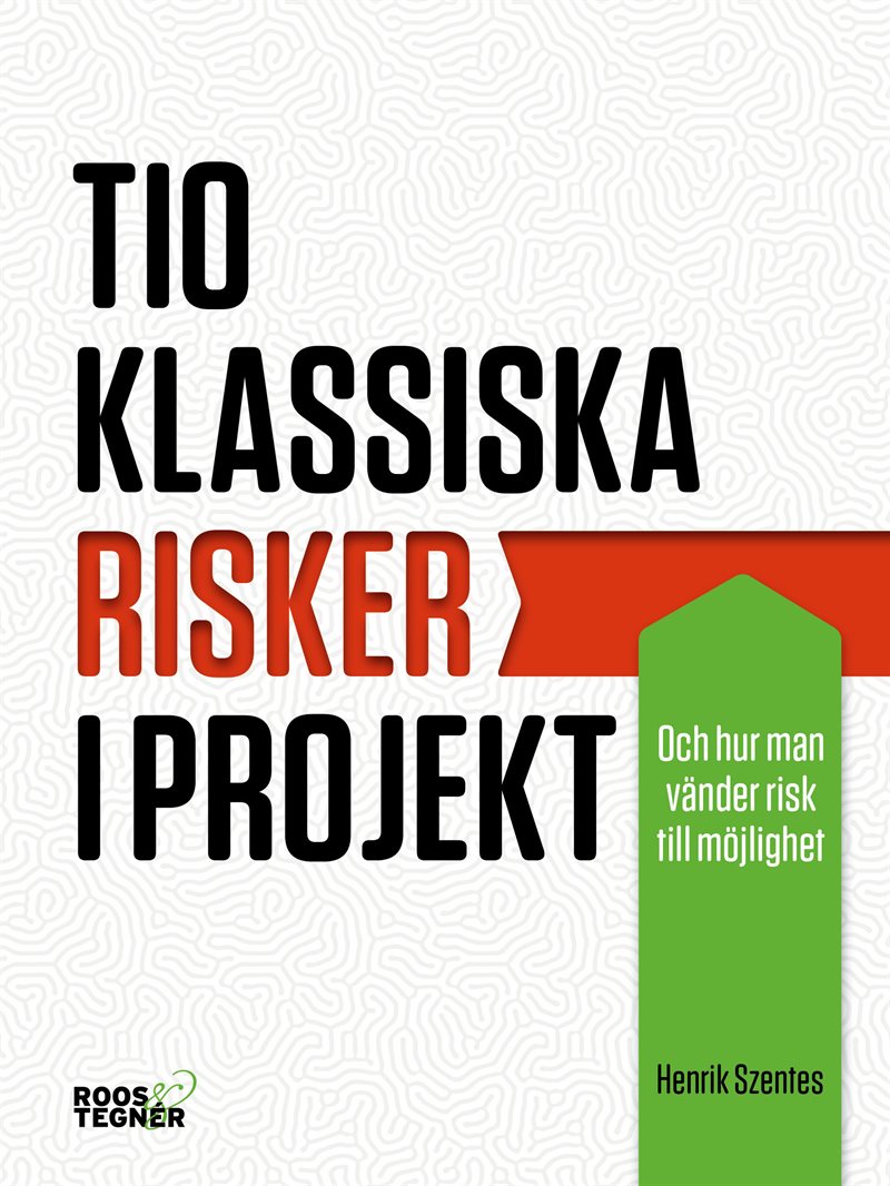 Tio klassiska risker i projekt : och hur man vänder risk till möjlighet