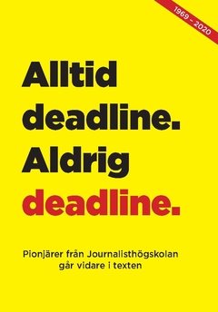 Alltid deadline, aldrig deadline : pionjärer från journalisthögskolan går vidare i texten