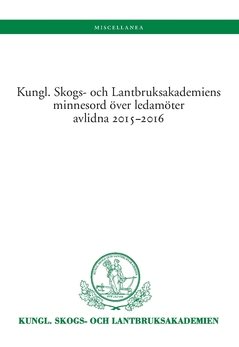 Kungl. Skogs. och Lantbruksakademiens minnesord över avlidna ledamöter 2015-2016