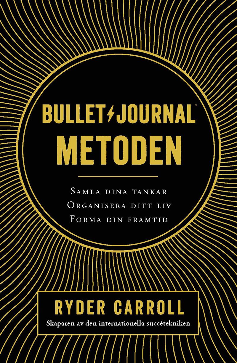 Bullet journal-metoden : samla dina tankar, organisera ditt liv, forma din framtid